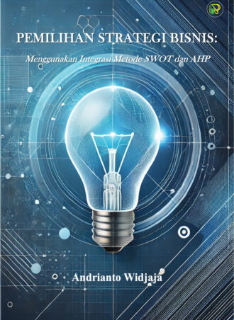 PEMILIHAN STRATEGI BISNIS: Menggunakan Integrasi Metode SWOT dan AHP